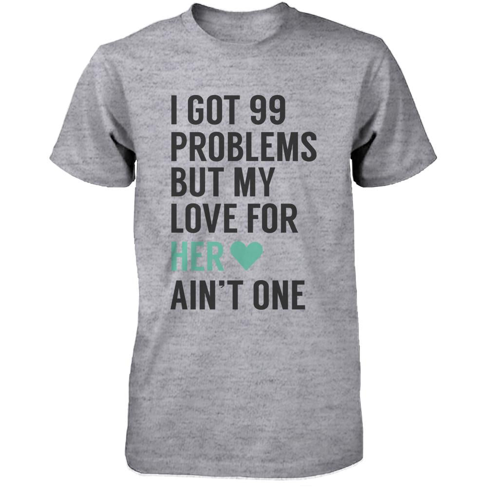 I Got 99 Problems But My Love For Him Her Ain't One Matching Couple T-Shirts