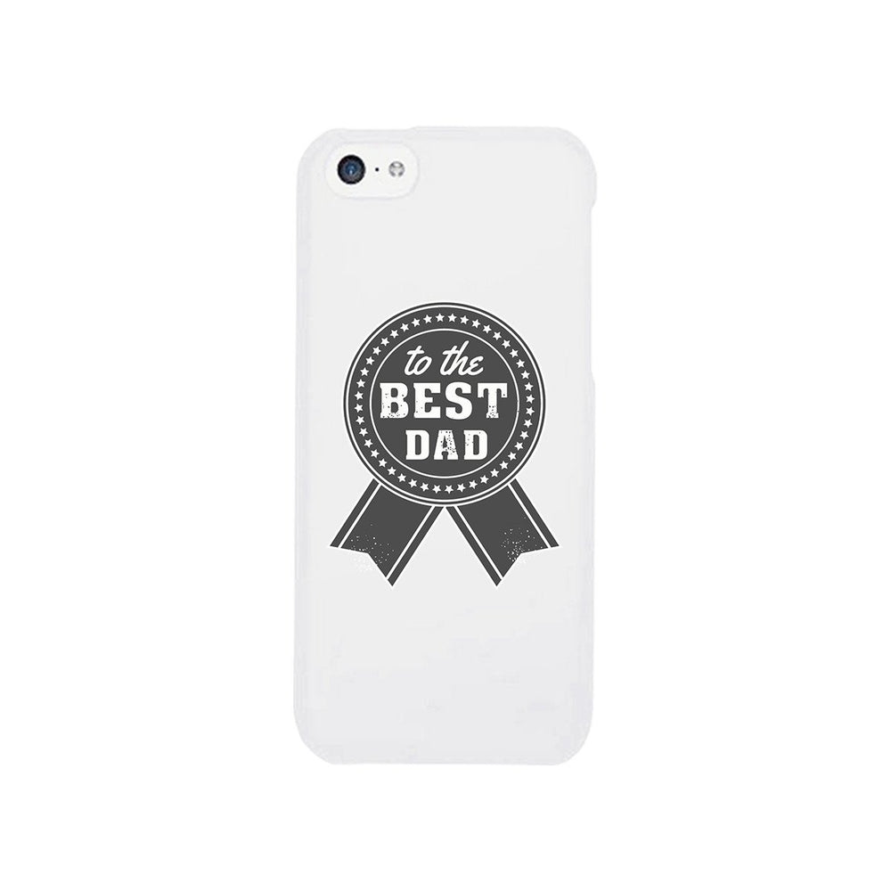 To The Best Dad White Phone Case