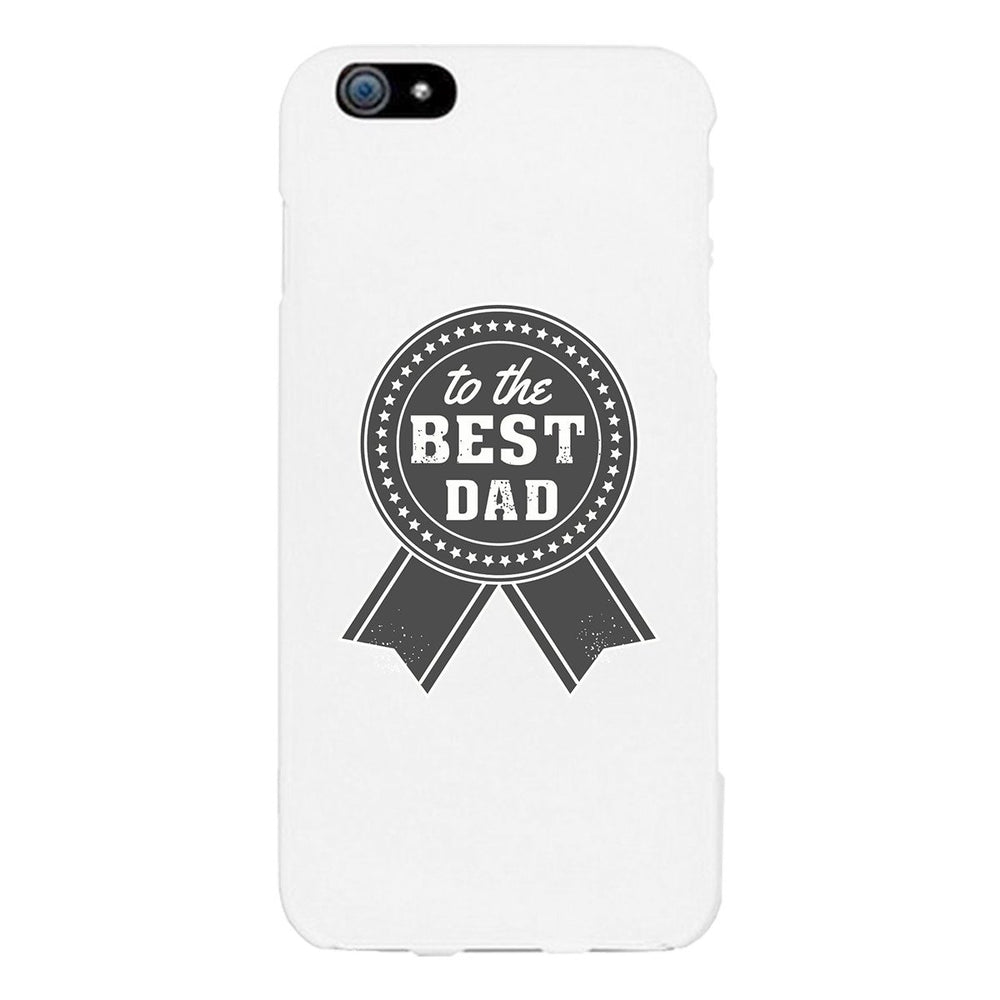 To The Best Dad White Phone Case