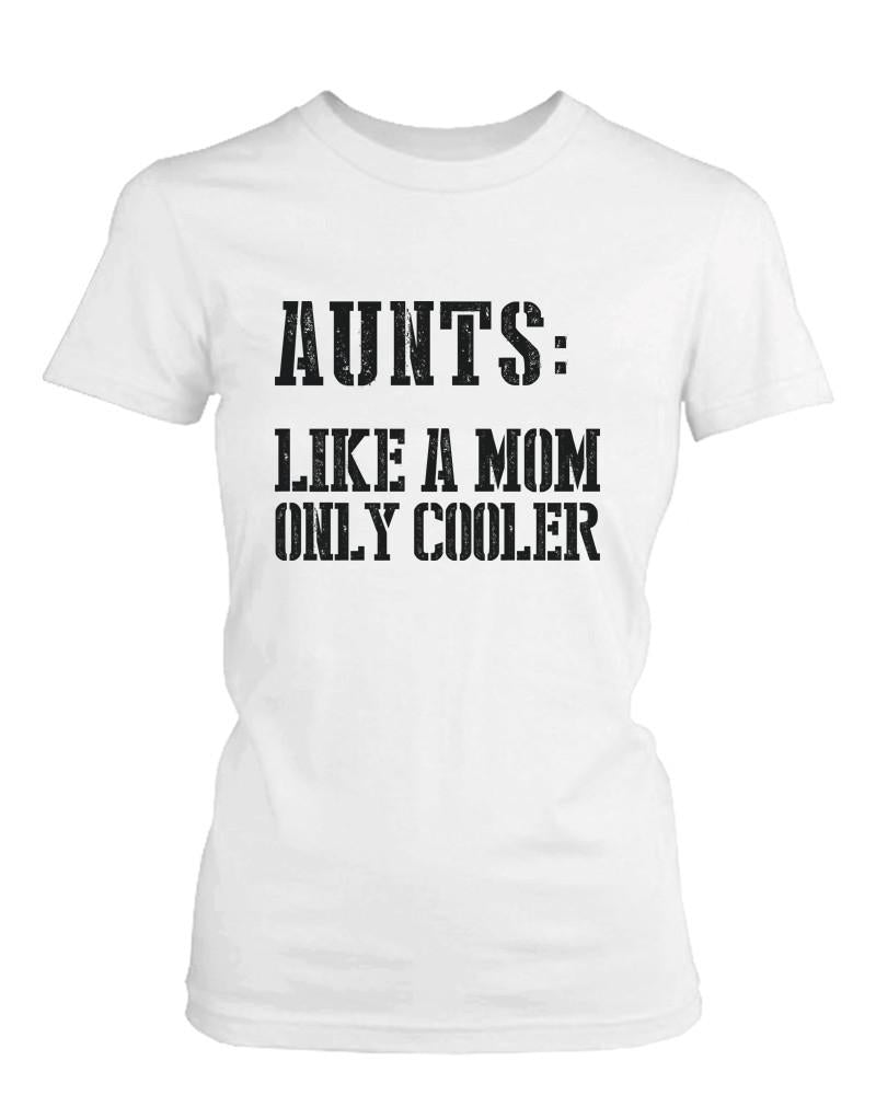 Aunts: Like a Mom Only Cooler Funny T-Shirt for Aunt Christmas Gifts Ideas