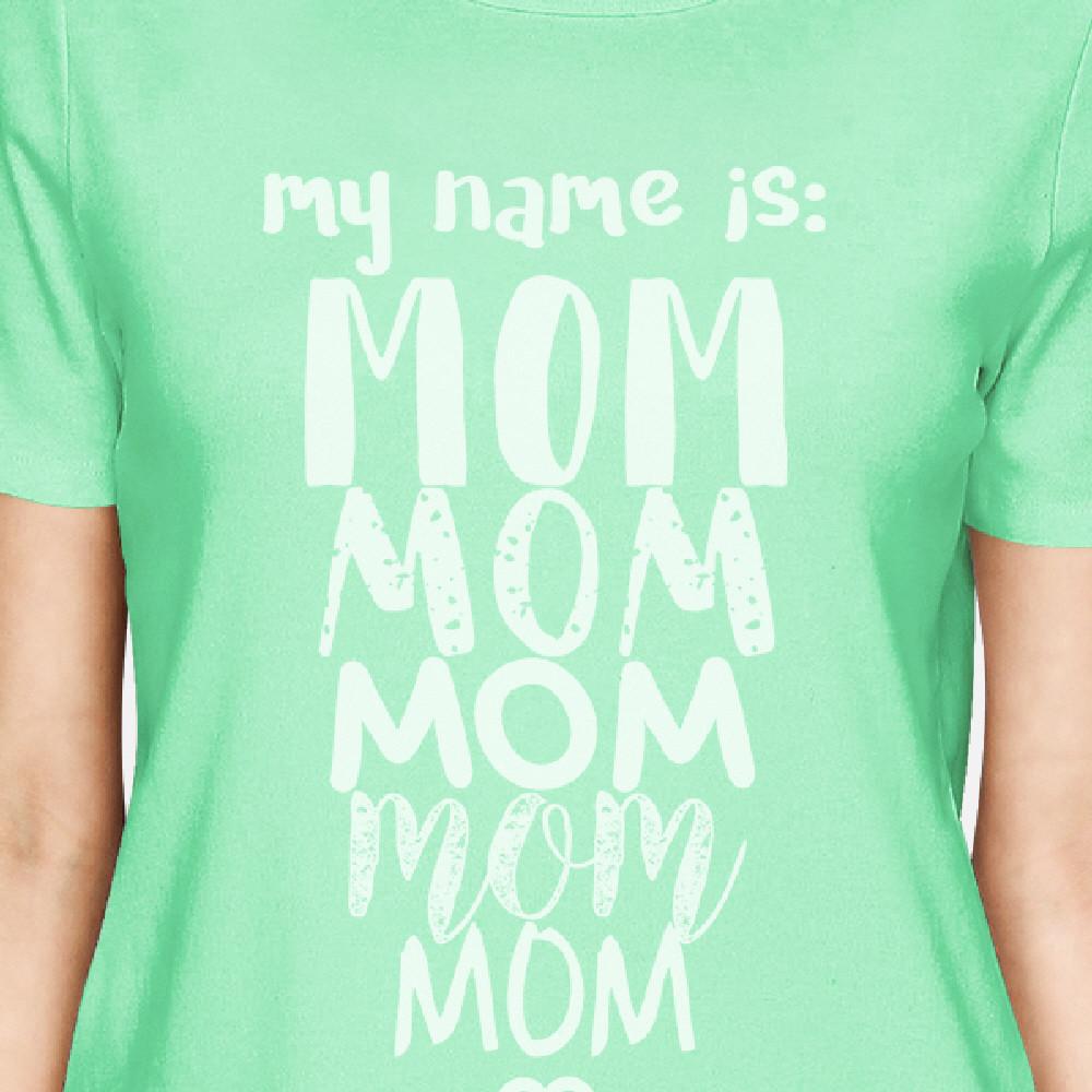 My Name Is Mom Women's Mint T-Shirt Funny Mothers Day Gift For Wife