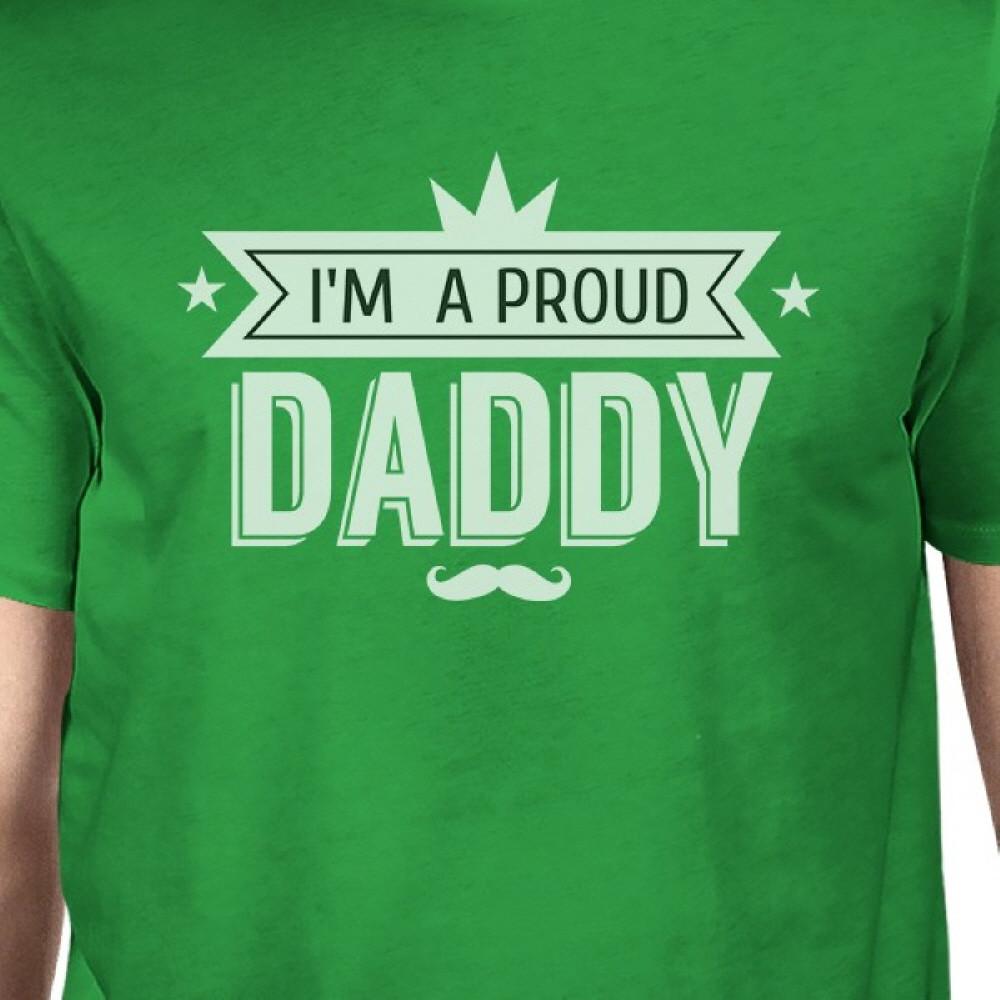 Im A Proud Daddy Mens Green T-Shirt Unique Dad Gifts From Daughters