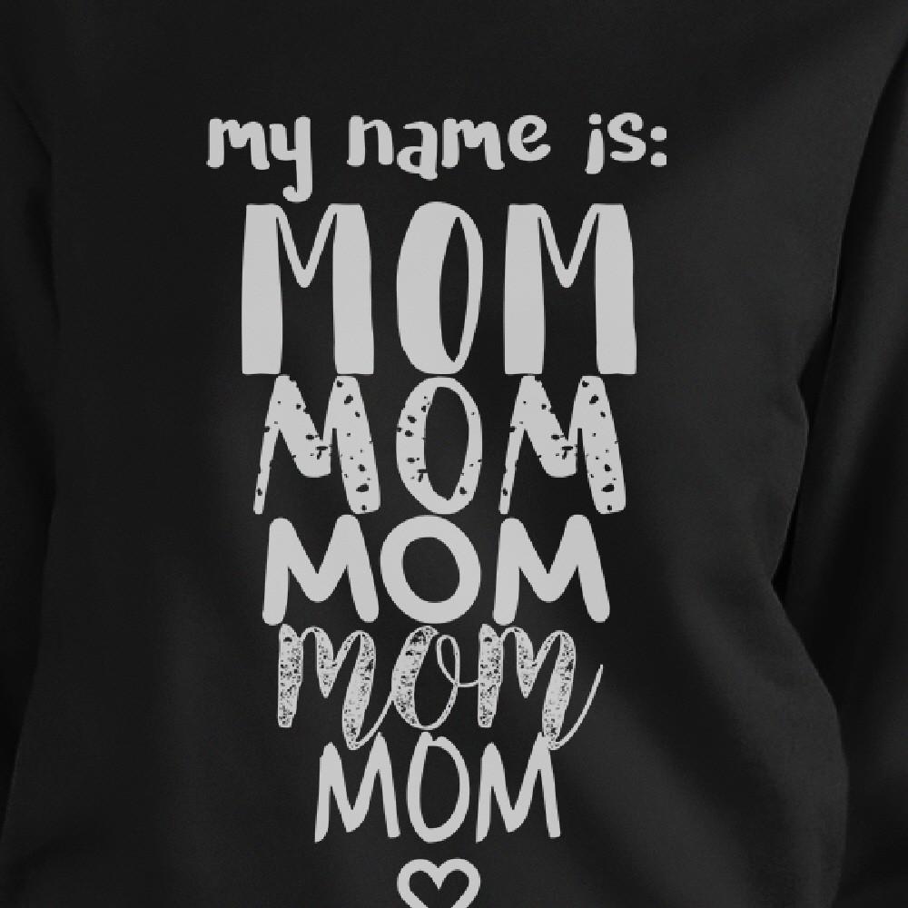 My Name Is Mom Black Unisex Sweatshirt Funny Gift Ideas For Moms