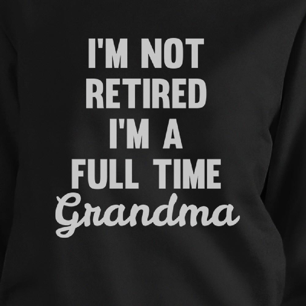 Not Retired Full Time Grandma Black Unisex Funny Design Sweatshirt