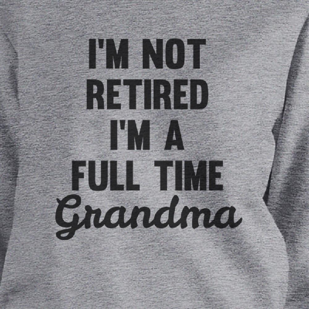 Not Retired Full Time Grandma Gray Humorous Sweatshirt Gift Ideas