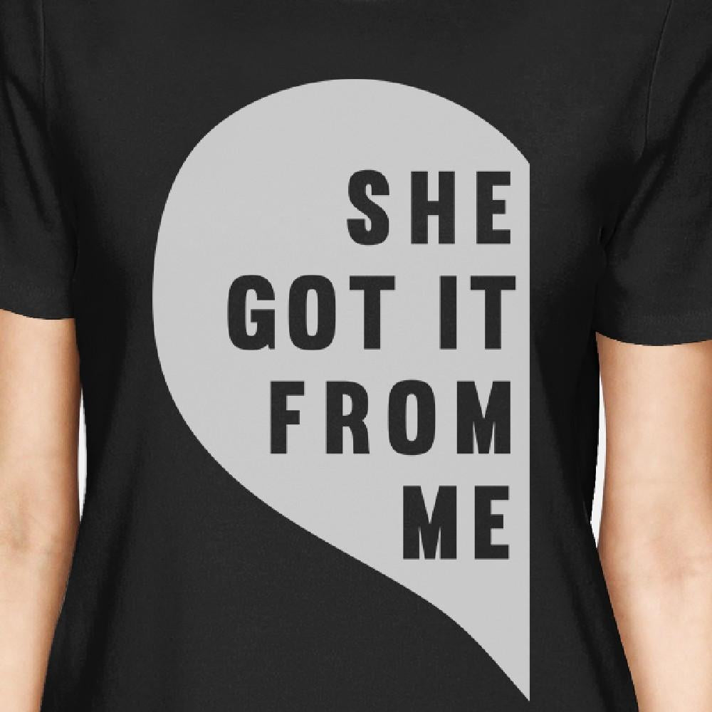 She Got It From Me Black Womens Matching Tees For Mom And Daughter