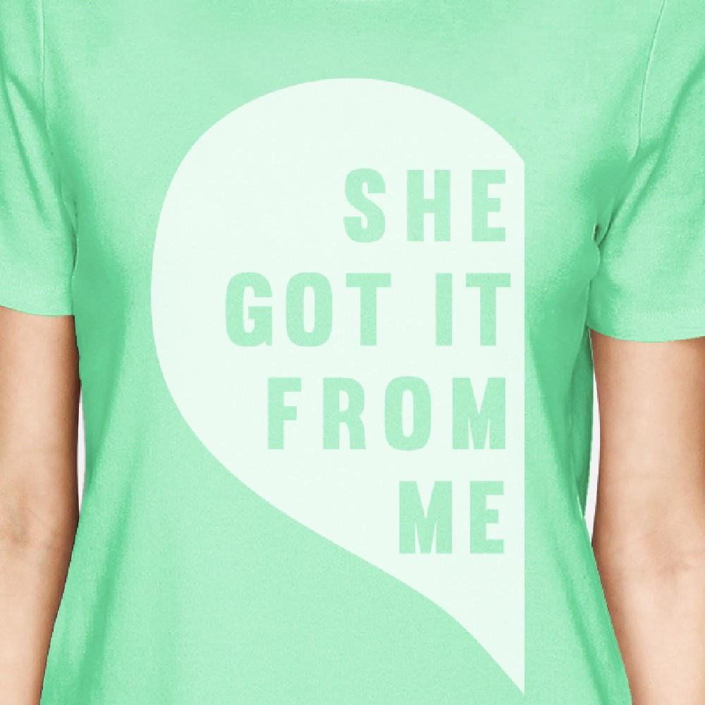 She Got It From Me Mint Funny Mother Daughter Graphic T Shirt Gifts