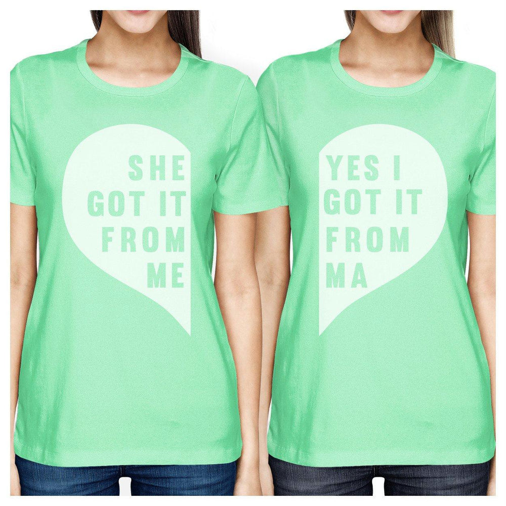 She Got It From Me Mint Funny Mother Daughter Graphic T Shirt Gifts