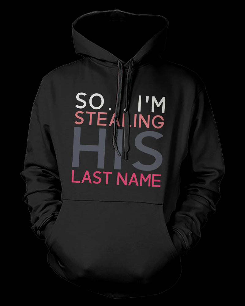 I Stole Her Heart, So I'm Stealing His Last Name Matching Couple Hoodies