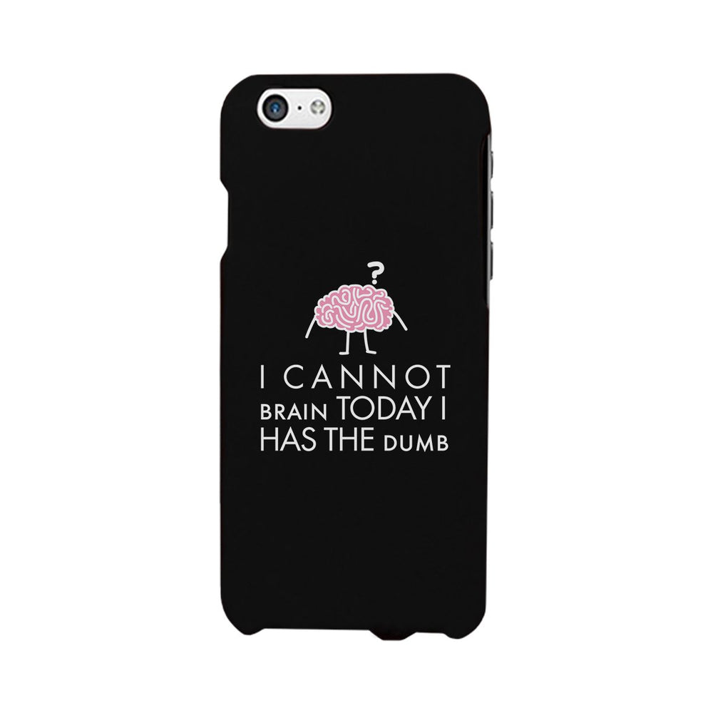 Cannot Brain Has The Dumb Black Phone Case