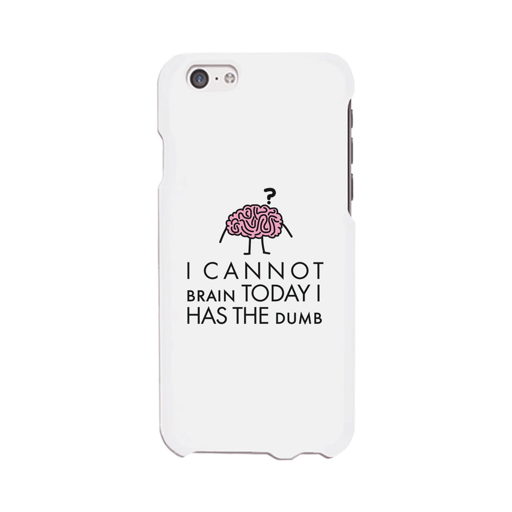 Cannot Brain Has The Dumb White Phone Case