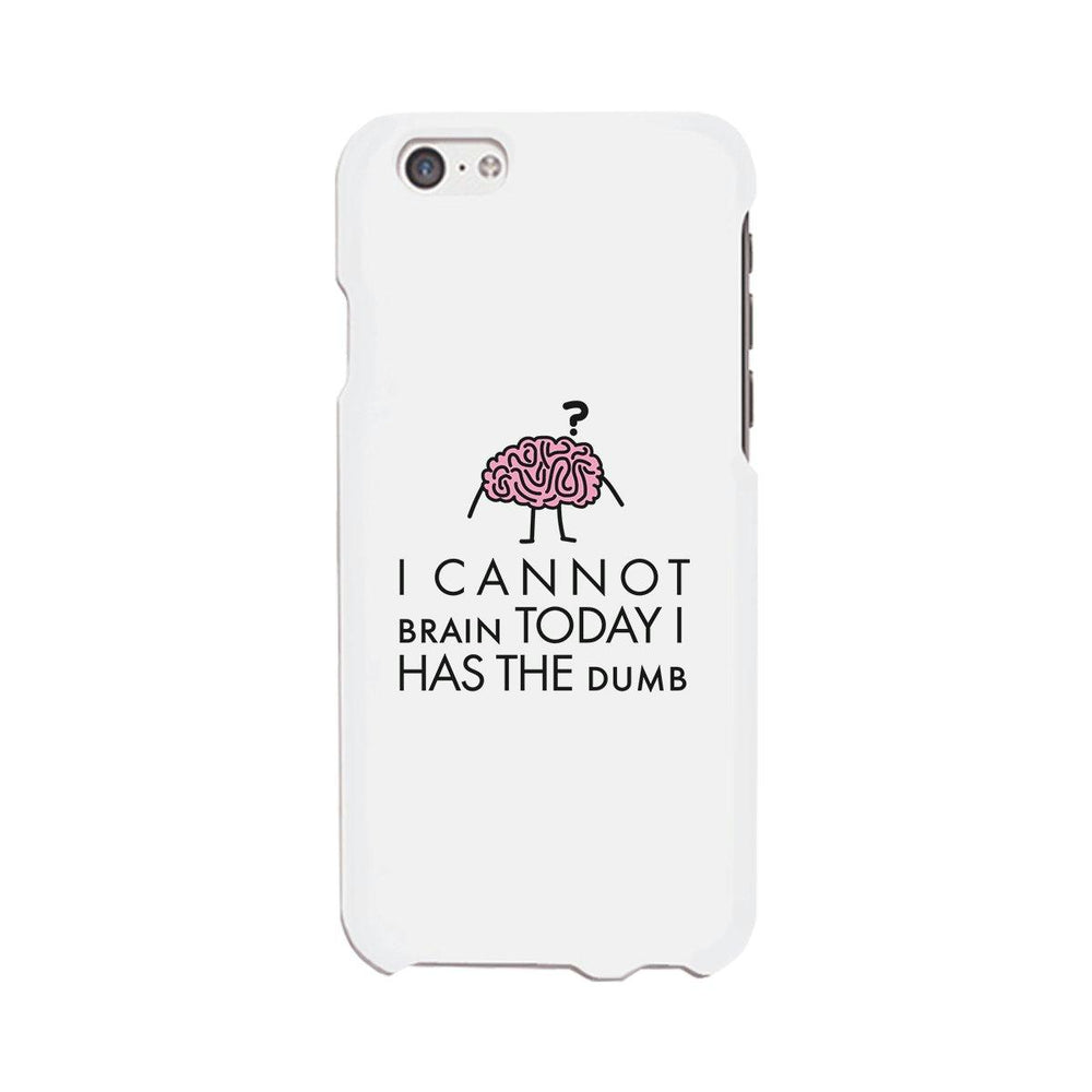 Cannot Brain Has The Dumb White Phone Case