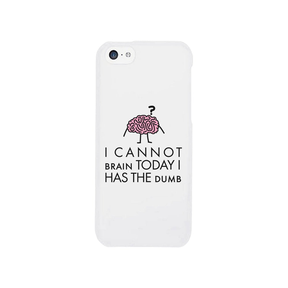 Cannot Brain Has The Dumb White Phone Case