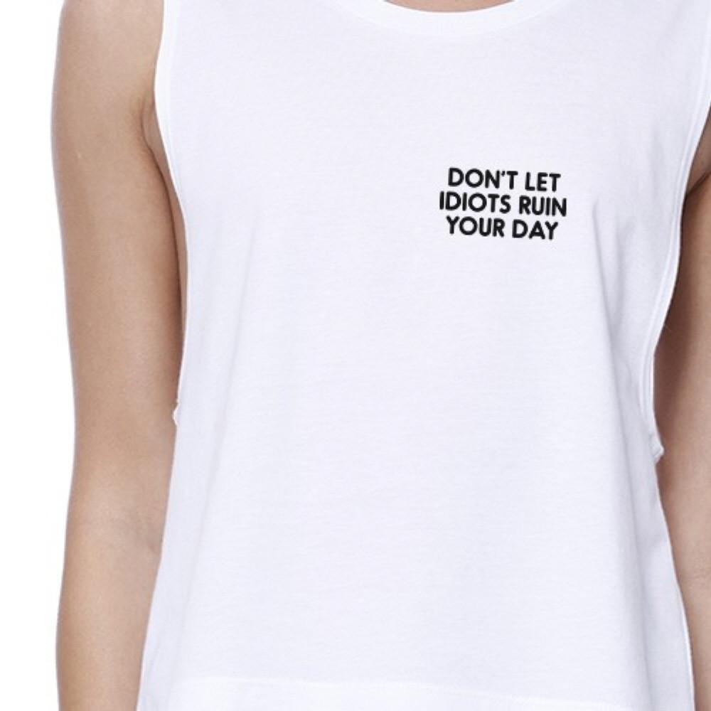 Dont Let Idiot Ruin Your Day Womens White Cute Sleeveless Crop Top