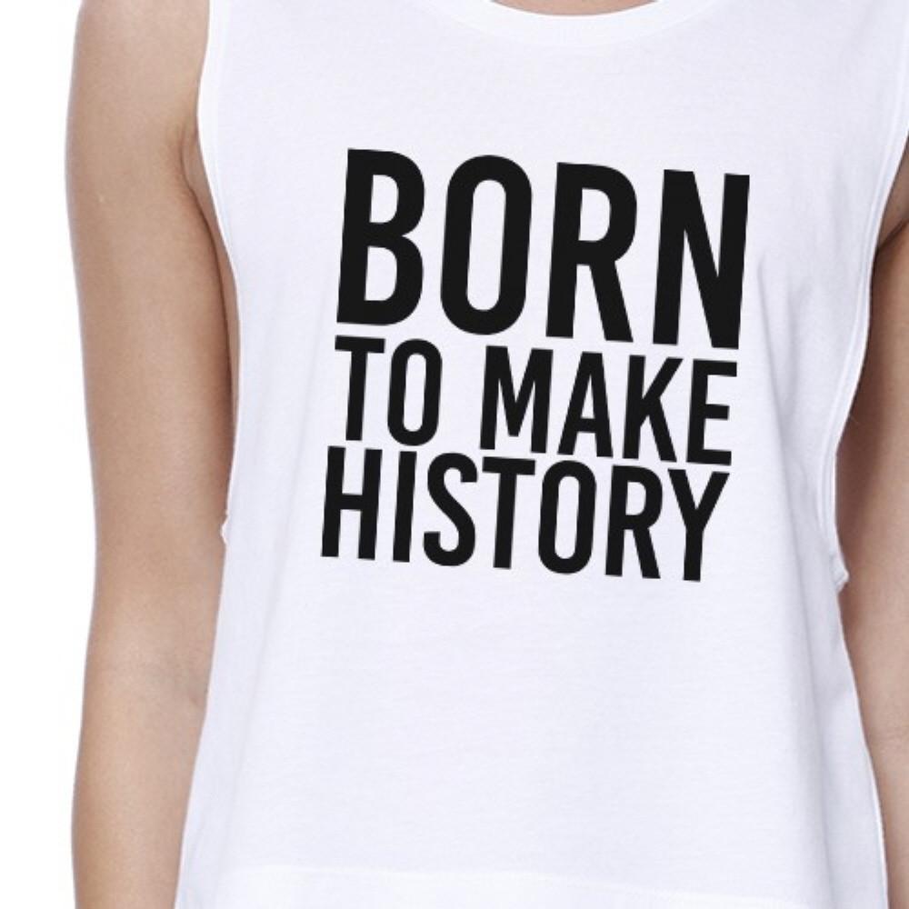 Born To Make History Womens White Sleeveless Crop Tee Inspiration