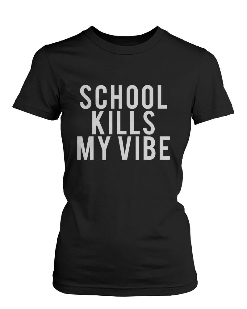 Funny Graphic Statement Womens Black T-shirt - School Kills My Vibe