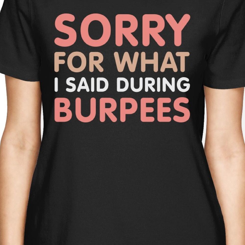 Sorry For What I Said Burpees Women's T-shirt Work Out Graphic Printed Shirt