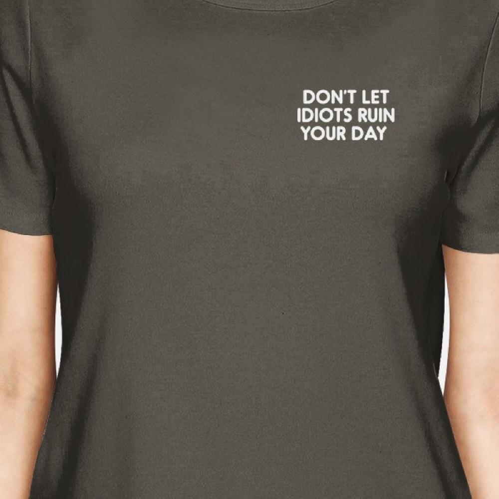 Don't Let Idiots Ruin Your Day Womens Cool Grey Tees Funny Shirt