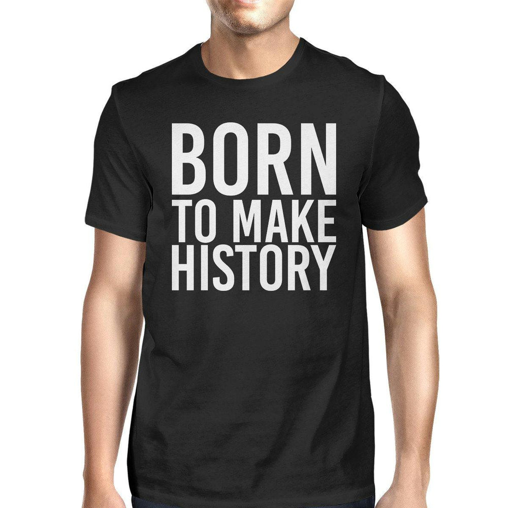 Born To Make History Men's Black Shirts Funny Short Sleeve T-shirt