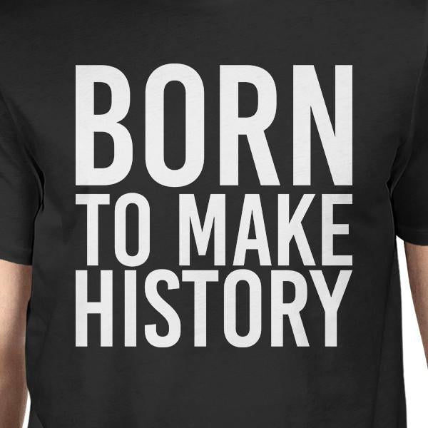 Born To Make History Men's Black Shirts Funny Short Sleeve T-shirt