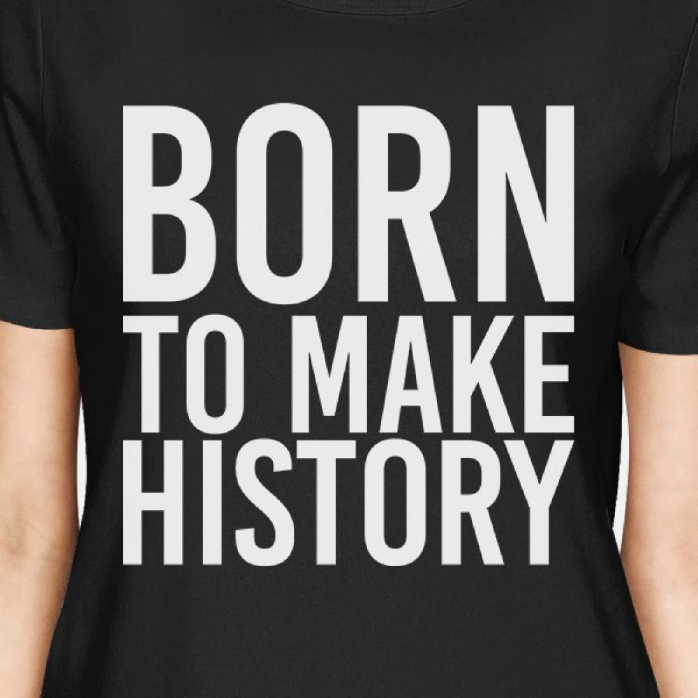 Born To Make History Women's Black Shirts Cute Short Sleeve T-shirts