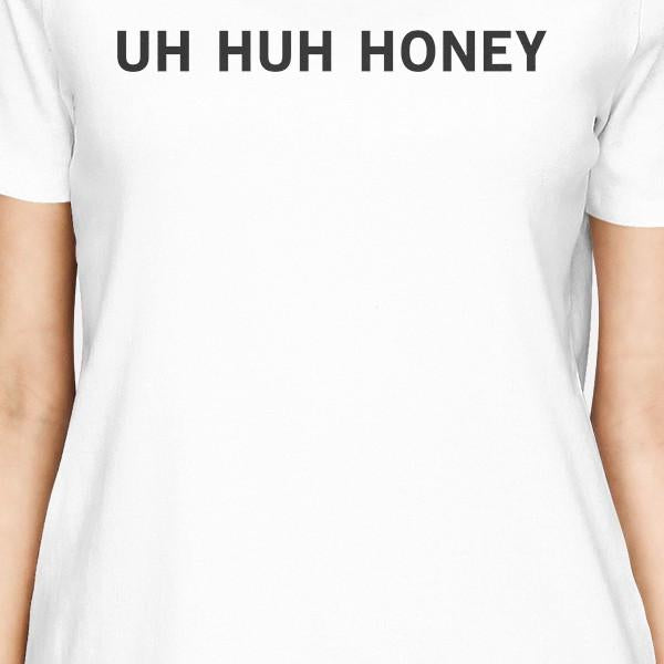 Uh Huh Honey Women's White T-shirt Witty Quote Simple Round-Neck
