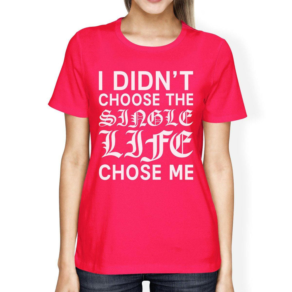 Single Life Chose Me Women's Hot Pink T-shirt Creative Gift Ideas