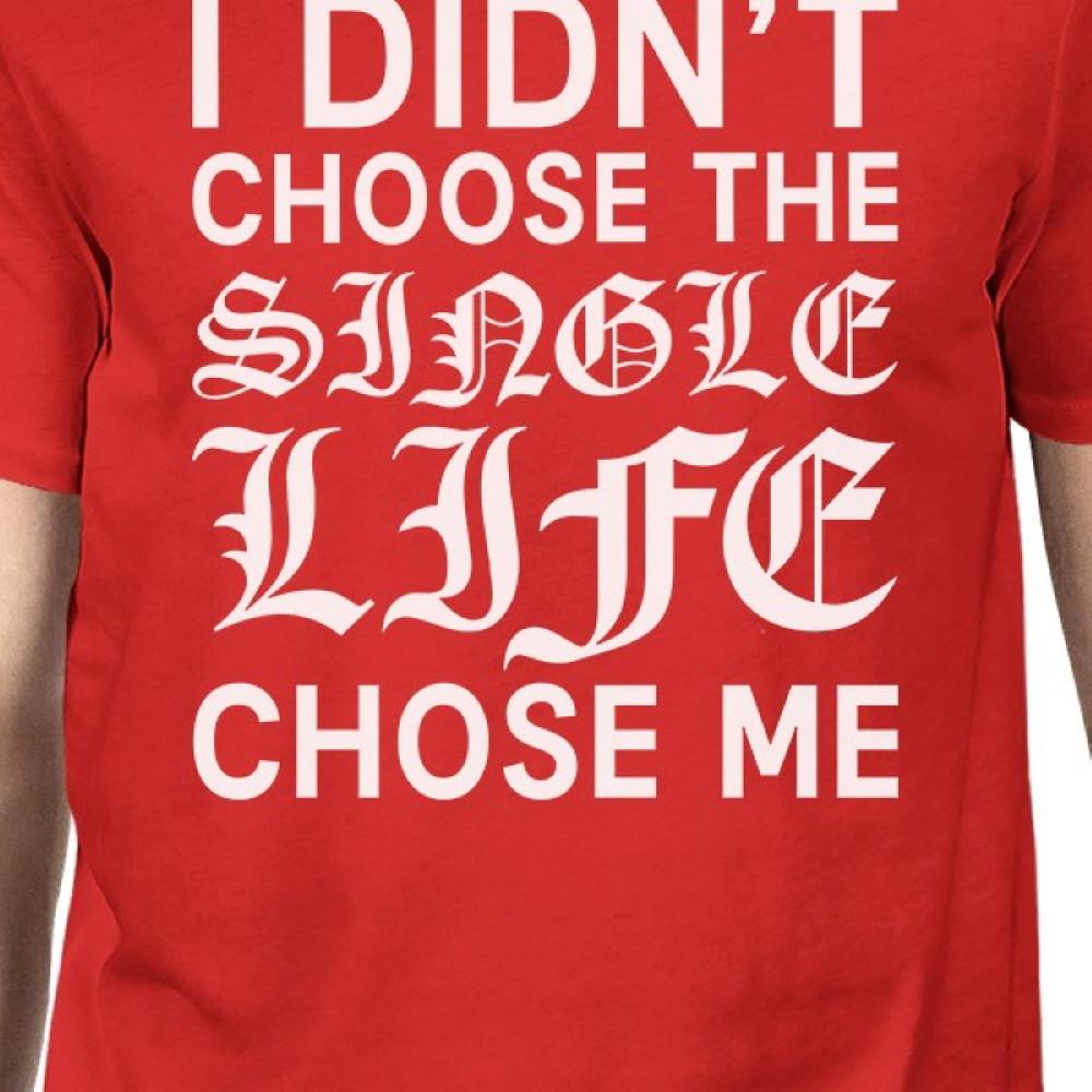 Single Life Chose Me Mens Red T-shirt Hilarious Gifts Graphic Shirt