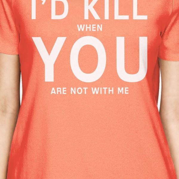 I'd Kill You Women's Peach T-shirt Simple Typography Crew Neck Tee