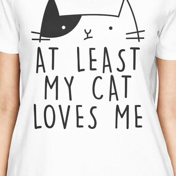 At Least My Cat Loves Womens White Tshirt Humorous Quote Cat Design