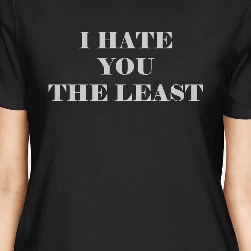 I Hate You The Least Women's Black Short Sleeve Tee Gift For Her