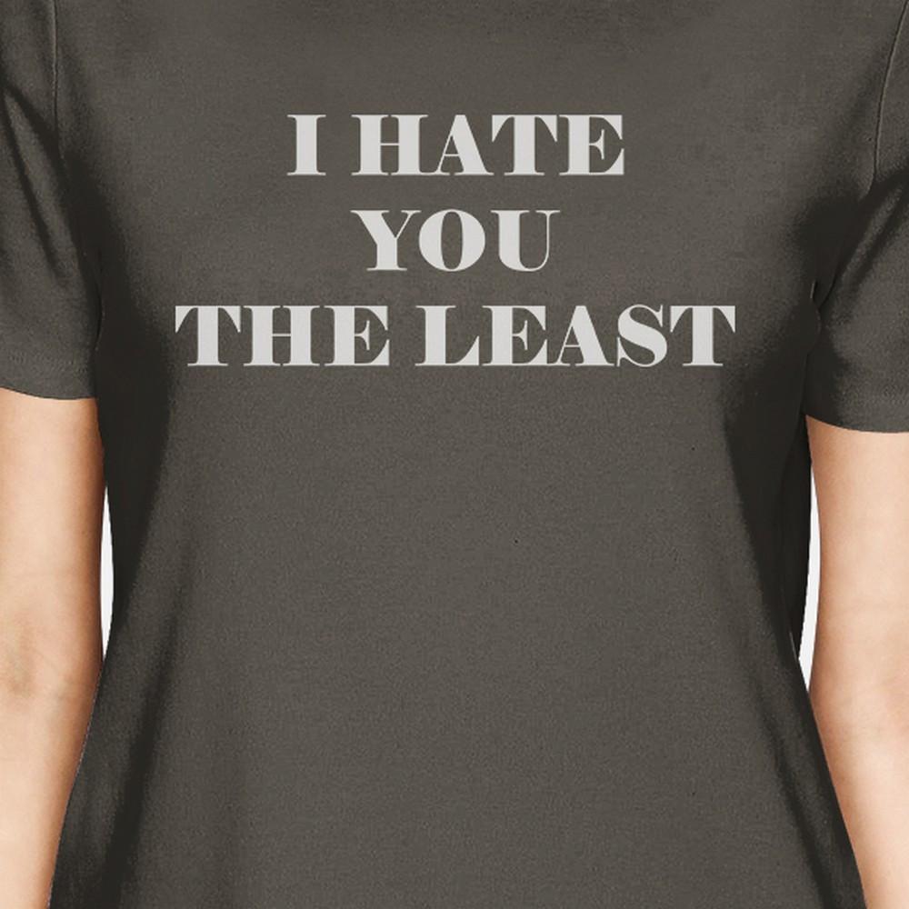 I Hate You The Least Womens Dark Grey Cute Design T-Shirt Gift Idea