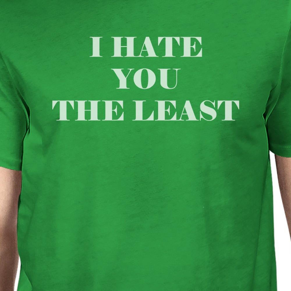 I Hate You The Least Mens Green Crew Neck T-Shirt Funny Graphic Top