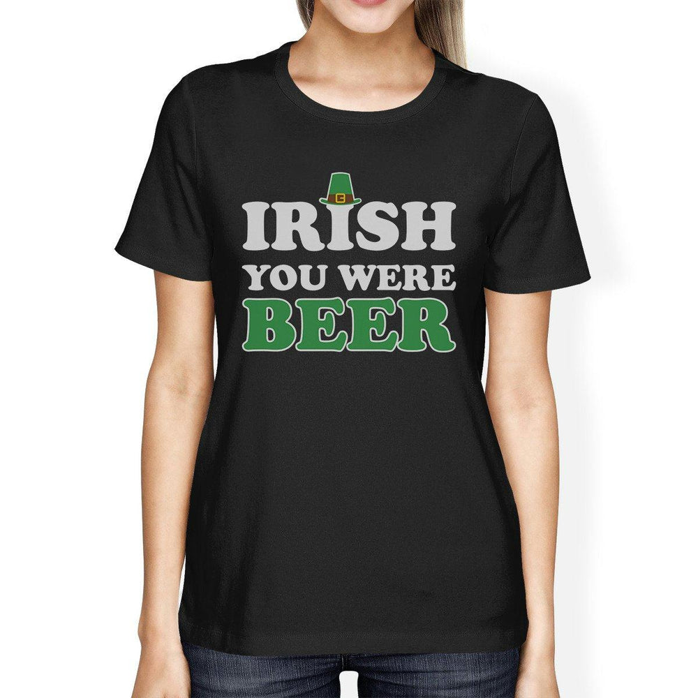 Irish You Were Beer Women's Black T-shirt Funny Quote Patrick's Day