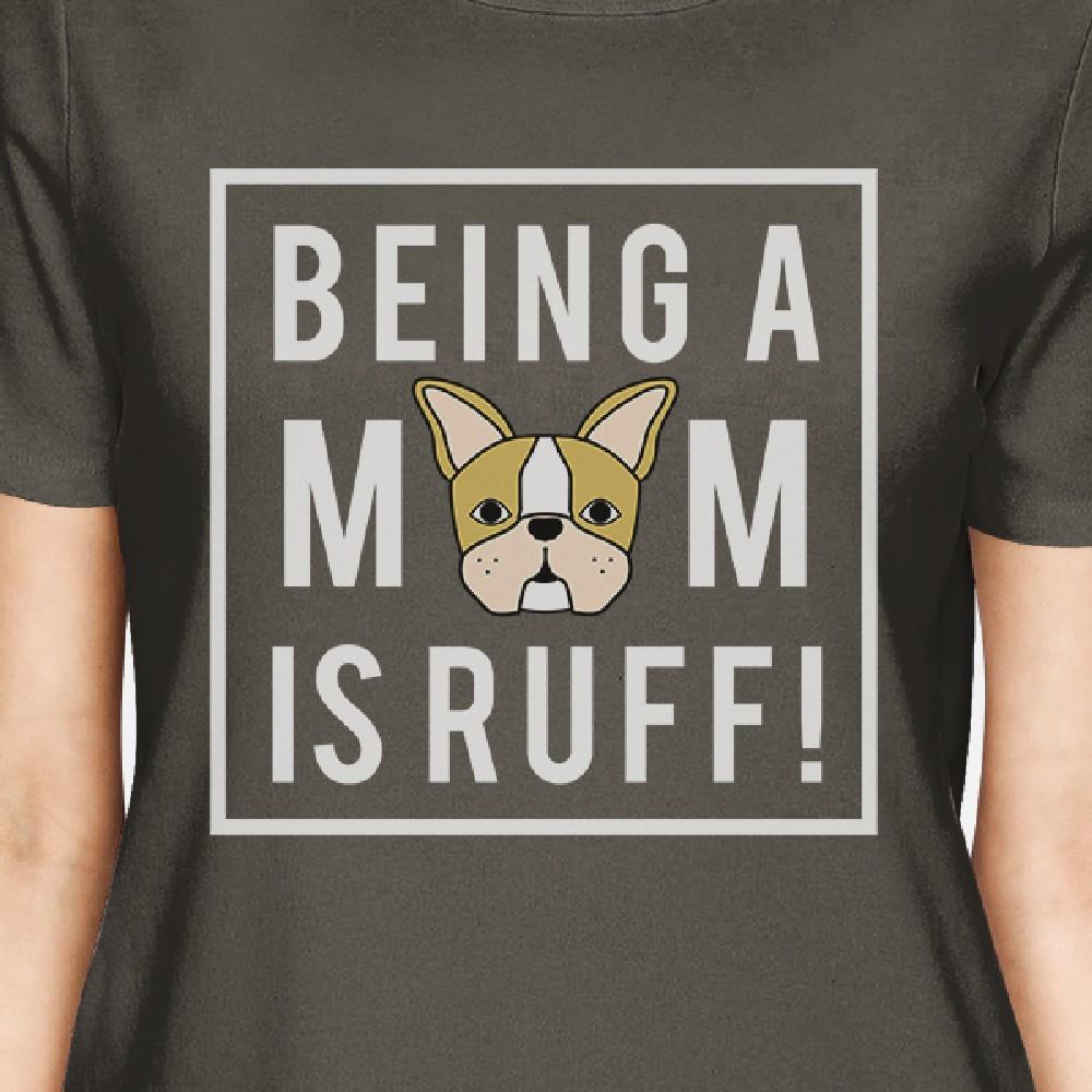 Being A Mom Is Ruff Womens Dark Grey Cool Summer T Shirt Gift Idea