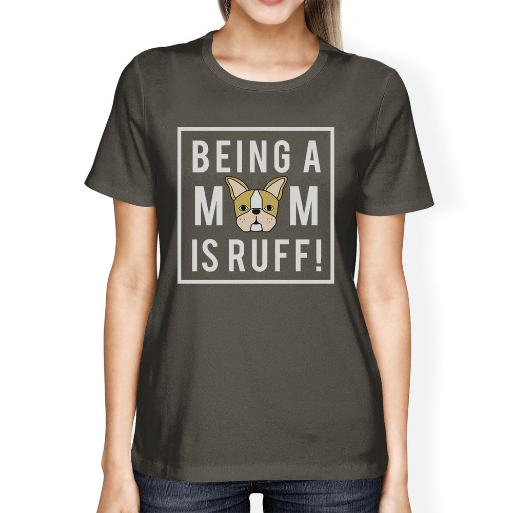 Being A Mom Is Ruff Womens Dark Grey Cool Summer T Shirt Gift Idea