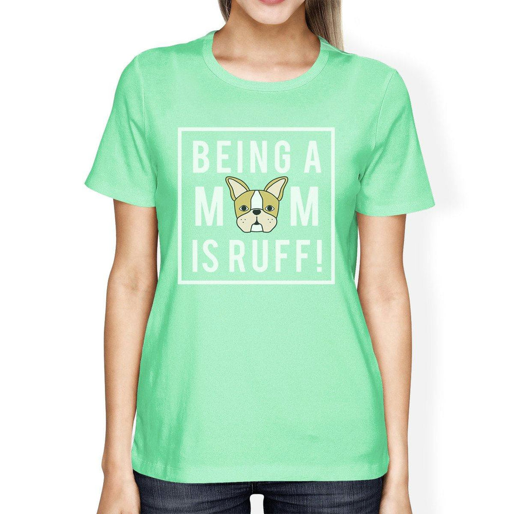 Being A Mom Is Ruff Women's Mint Round Neck T Shirt For Dog Lovers