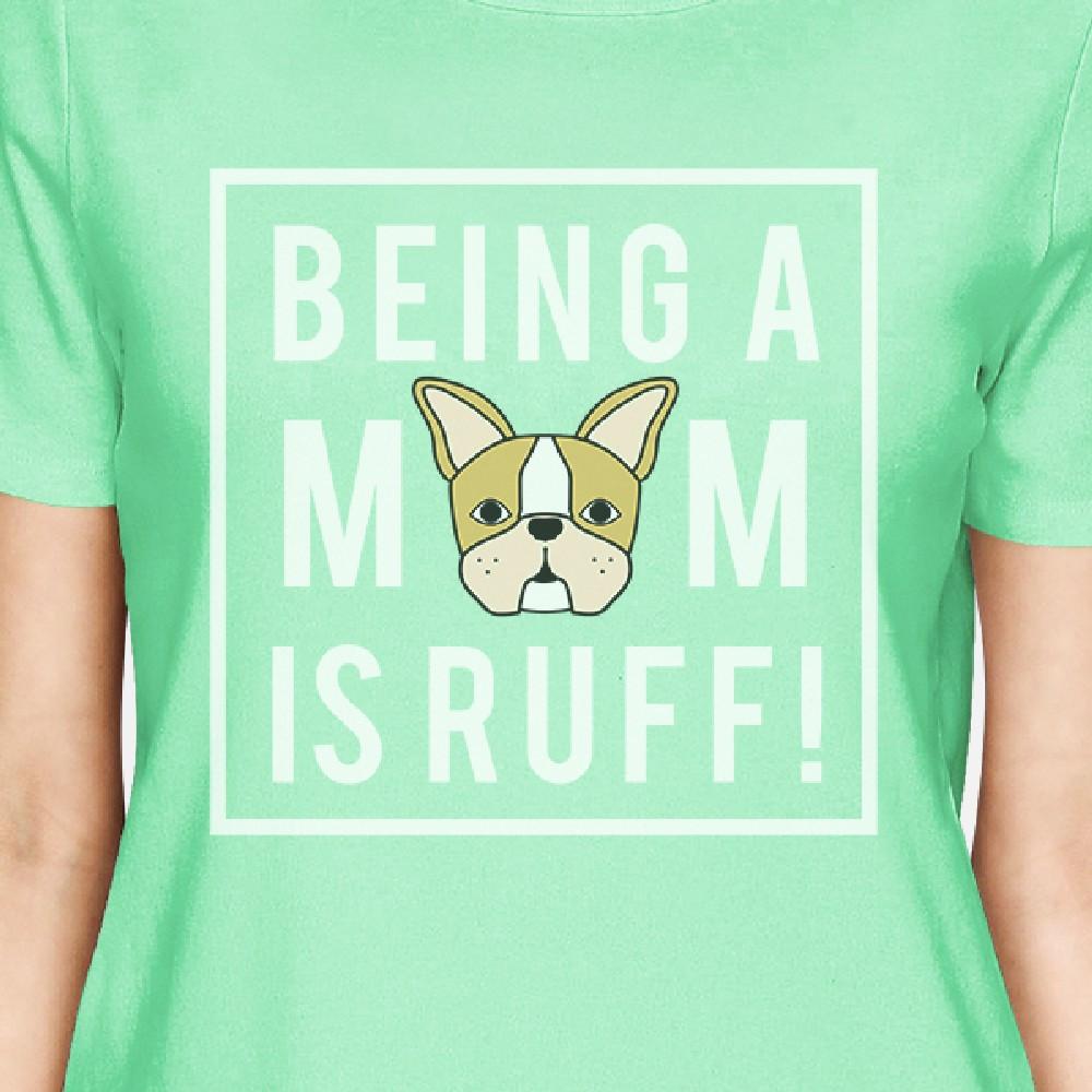 Being A Mom Is Ruff Women's Mint Round Neck T Shirt For Dog Lovers