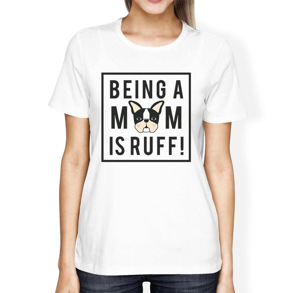 Being A Mom Is Ruff Womens White Short Sleeve Unique Design T Shirt