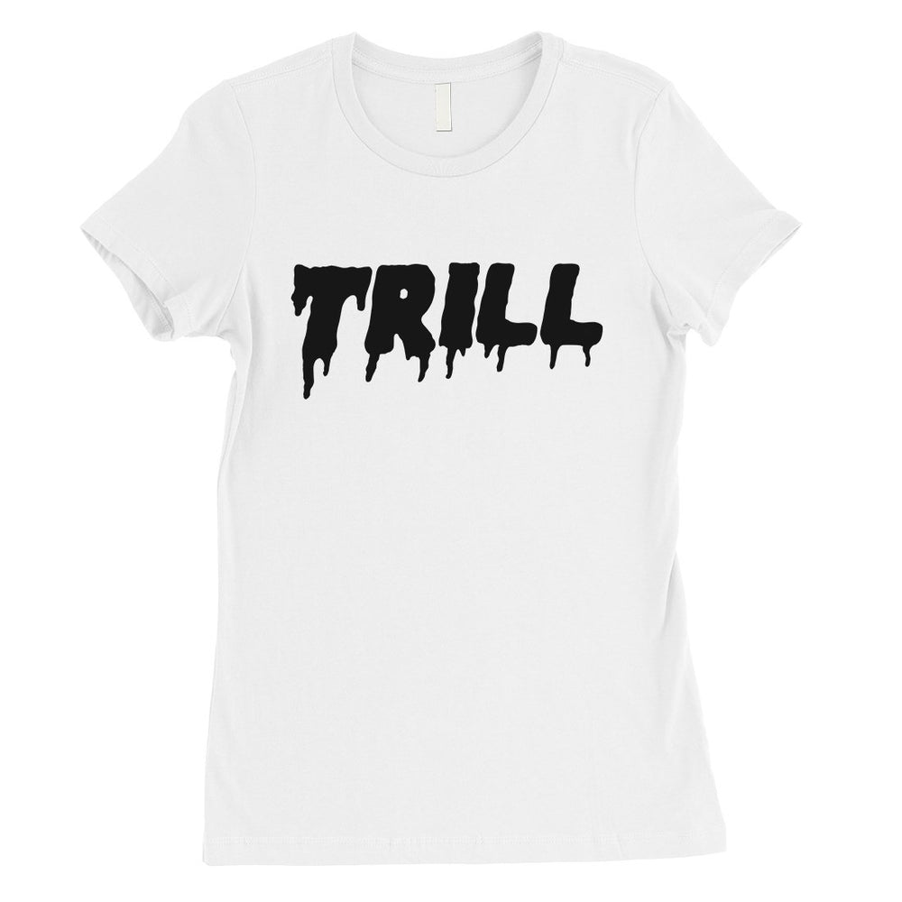 365 Printing Trill Womens Single Quote Influential T-Shirt Gift For Friends