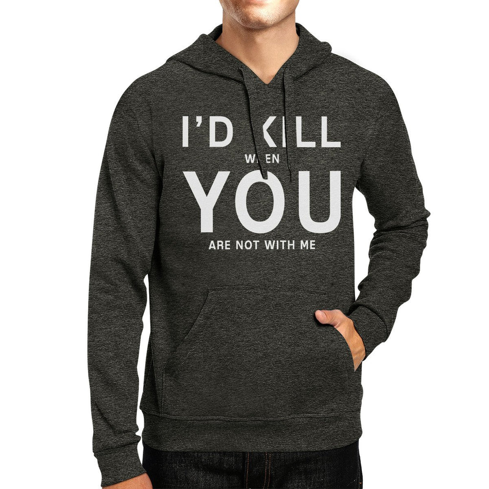 Id Kill You Unisex Grey Hoodie Humorous Gift Idea For Anniversary