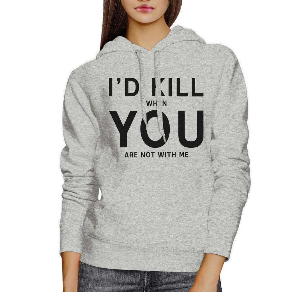 Id Kill You Unisex Grey Hoodie Humorous Gift Ideas For Anniversary