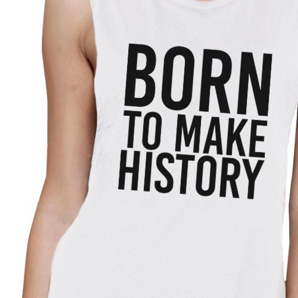 Born To Make History Womens White Muscle Top Inspirational Quote