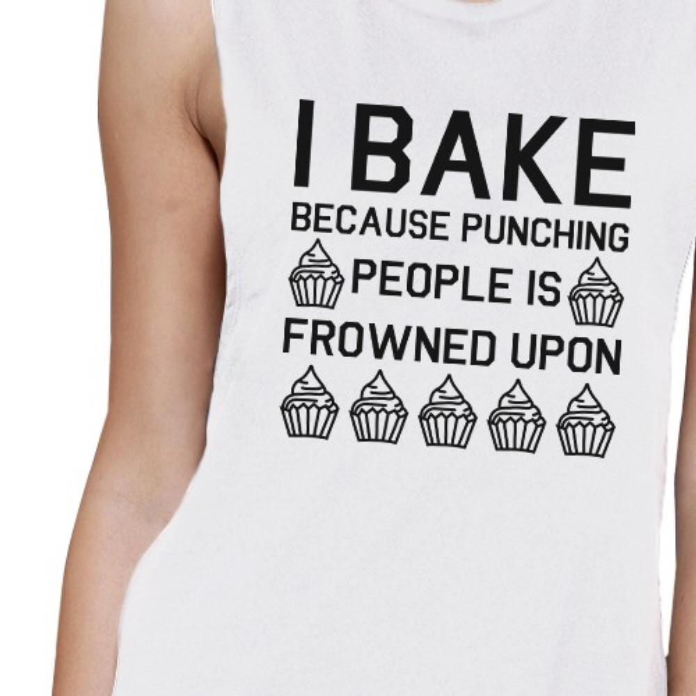 I Bake Because Womens White Muscle Tank Top Funny Baking Quote