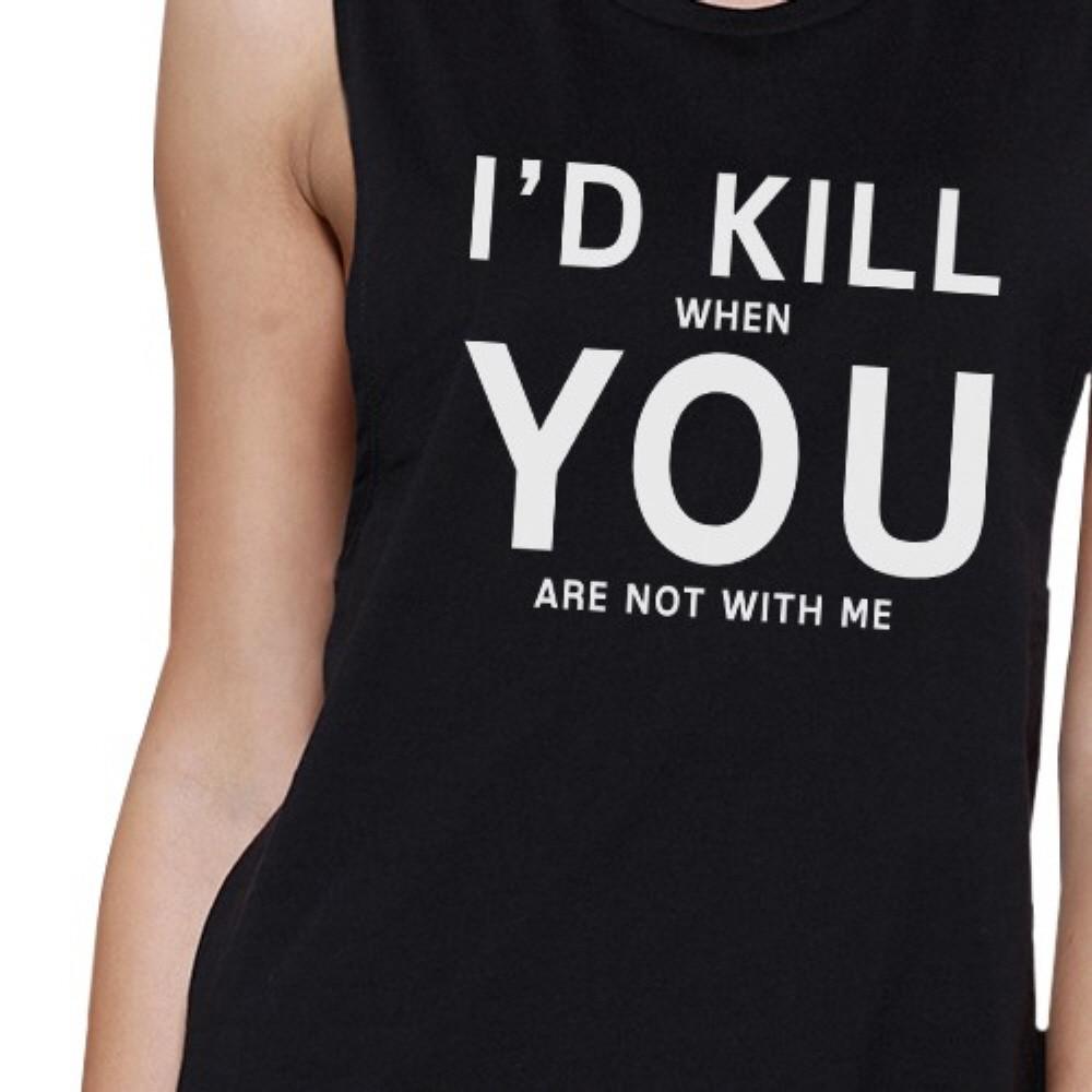 I'd Kill You Women's Black Muscle Top Funny Gift Ideas For Couples