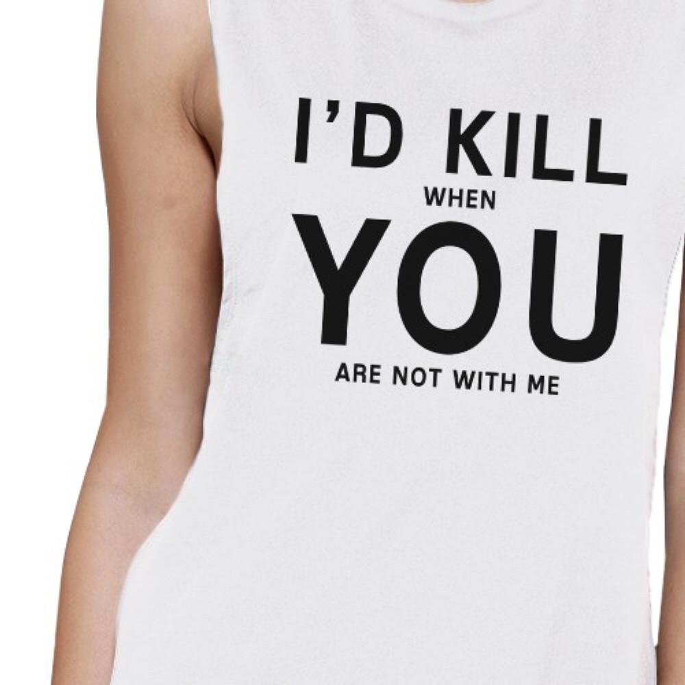 I'd Kill You Women's White Muscle Top Funny Gift Ideas For Couples