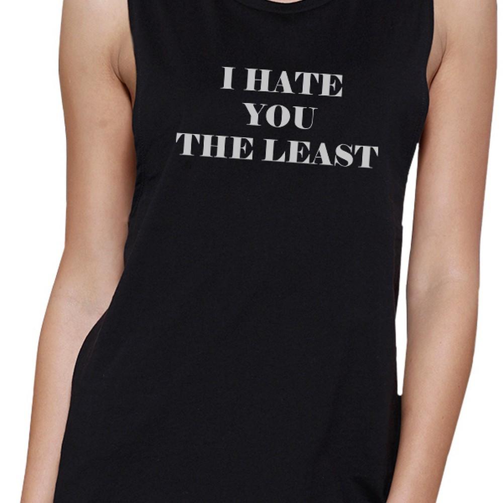 I Hate You The Least Womens Black Cute Muscle Tanks Humorous Quote