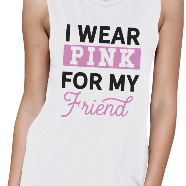 I Wear Pink For My Friend Womens White Muscle Top