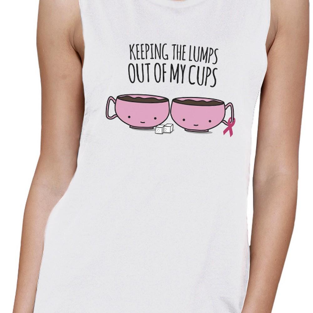 Keeping The Lumps Out Of My Cups Breast Cancer Womens White Muscle Top