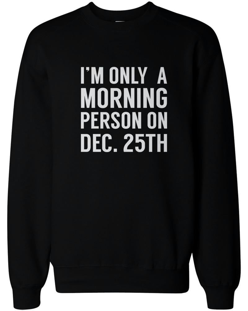 Only Morning Person on December 25th Funny Christmas Sweatshirts Fleece Sweater